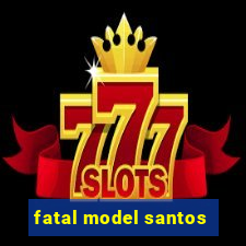 fatal model santos